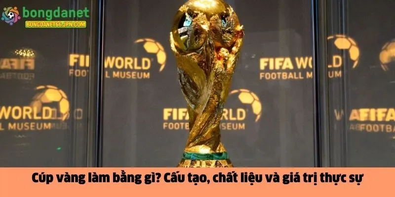 cúp vàng làm bằng gì